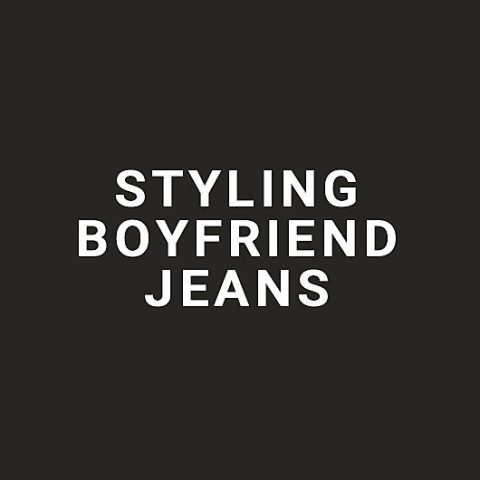 Styling Boyfriend Jeans